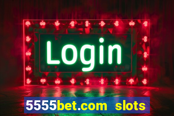 5555bet.com slots marca forte